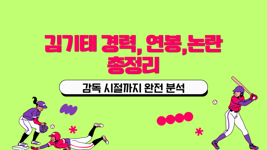 김기태 경력, 연봉, 논란 총정리 - 감독 시절까지 완전 분석