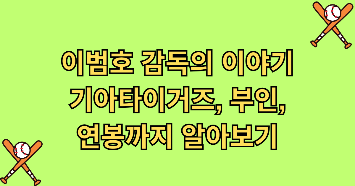 이범호 감독의 이야기 - 기아타이거즈, 부인, 연봉까지 알아보기