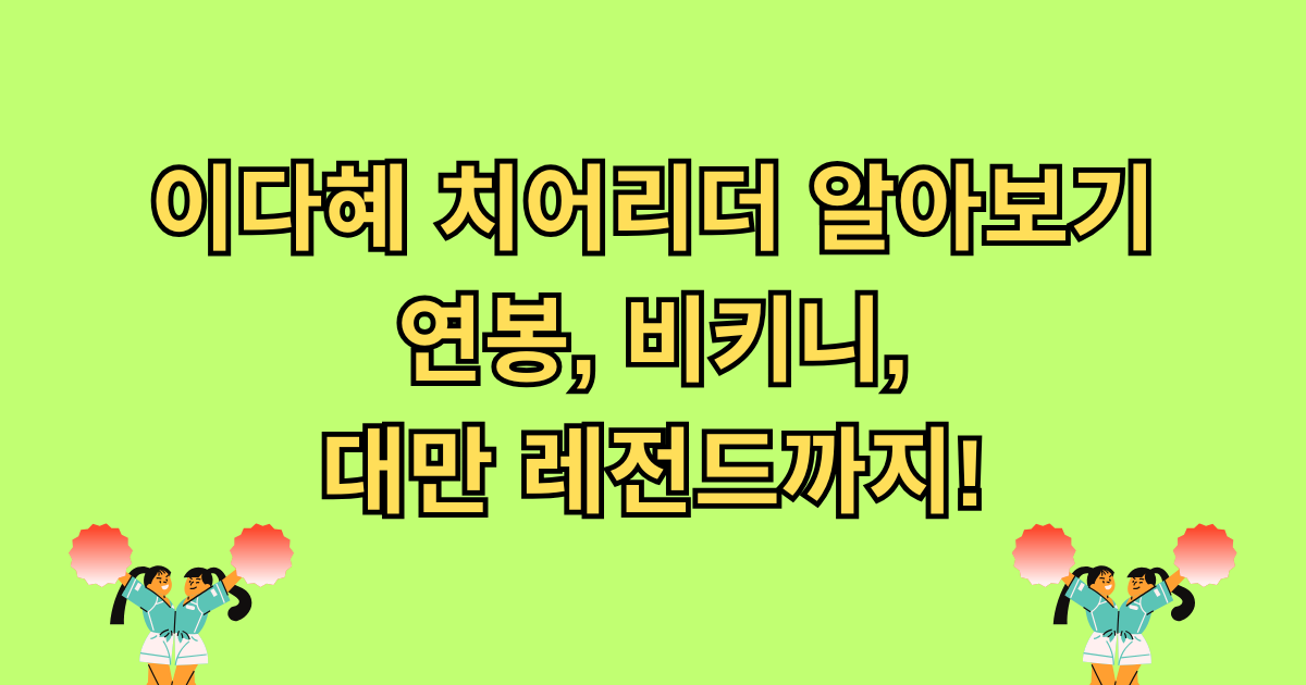 이다혜 치어리더 알아보기 - 연봉, 비키니, 대만 레전드까지!