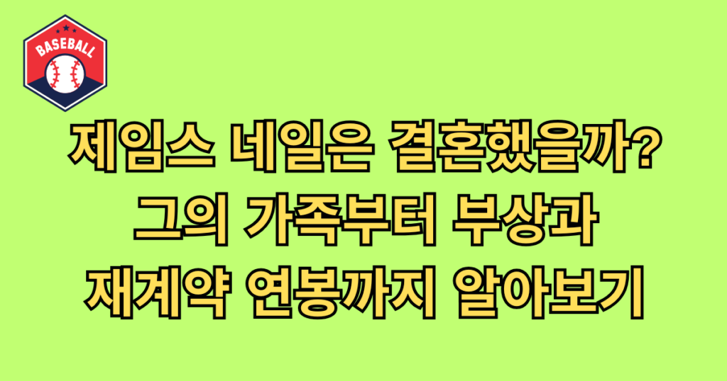 제임스 네일은 결혼했을까? 그의 가족부터 부상과 재계약 연봉까지 알아보기