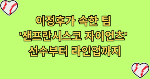 이정후가 속한 팀 '샌프란시스코 자이언츠', 선수부터 라인업까지