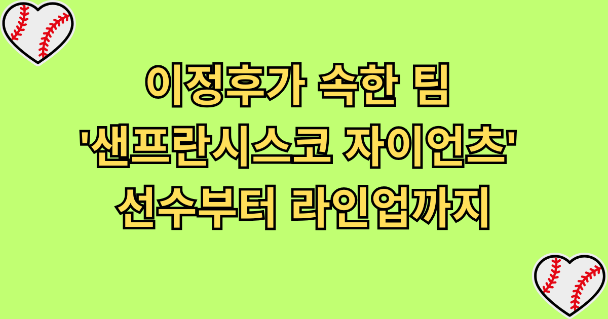 이정후가 속한 팀 '샌프란시스코 자이언츠', 선수부터 라인업까지