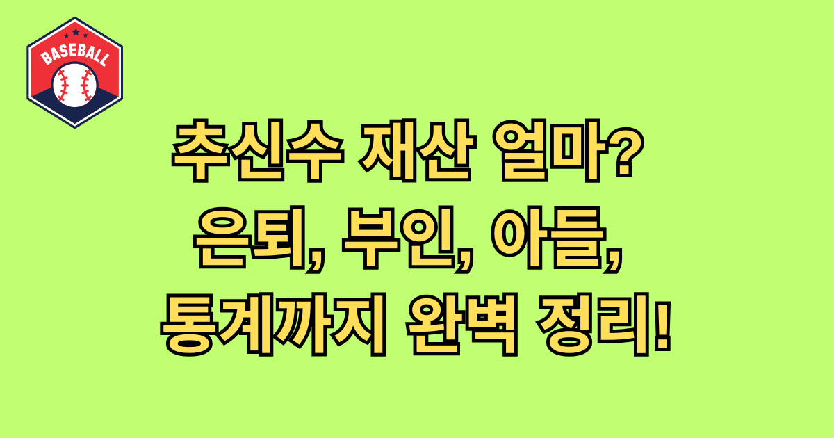 추신수 재산 얼마? 은퇴, 부인, 아들 통계까지 완벽 정리!